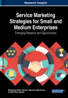 Service Marketing Strategies for Small and Medium Enterprises: Emerging Research and Opportunities