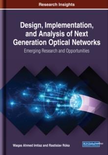 Design, Implementation, and Analysis of Next Generation Optical Networks: Emerging Research and Opportunities