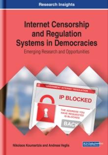 Internet Censorship and Regulation Systems in Democracies: Emerging Research and Opportunities