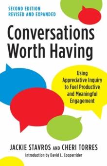 Conversations Worth Having, Second Edition : Using Appreciative Inquiry to Fuel Productive and Meaningful Engagement