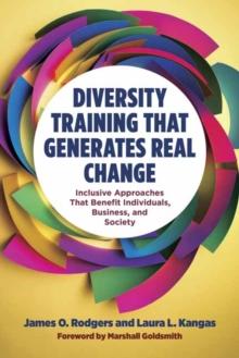 Diversity Training That Generates Real Change : Inclusive Approaches That Benefit Individuals, Business, and Society