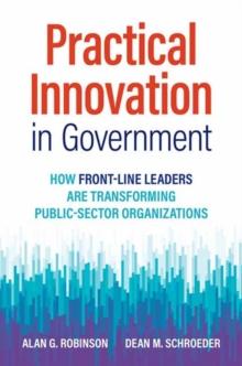 Practical Innovation in Government : How Front-Line Leaders Are Transforming Public-Sector Organizations