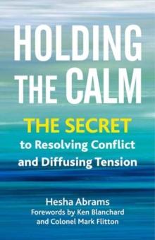 Holding the Calm : The Secret to Resolving Conflict and Diffusing Tension