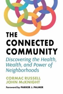 The Connected Community : Discovering the Health, Wealth, and Power of Neighbourhoods