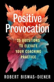 Positive Provocation : 25 Questions to Elevate Your Coaching Practice