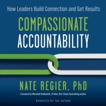 Compassionate Accountability : How Leaders Build Connection and Get Results