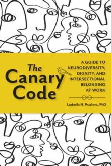 The Canary Code : A Guide to Neurodiversity, Dignity, and Intersectional Belonging at Work