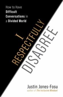 I Respectfully Disagree : How to Have Difficult Conversations in a Divided World