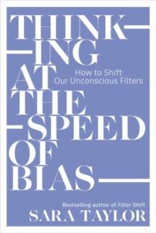 Thinking at the Speed of Bias : How to Shift Our Unconscious Filters