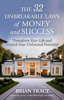 The 32 Unbreakable Laws of Money and Success : Transform Your Life and Unlock Your Unlimited Potential