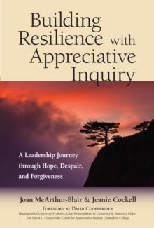 Building Resilience with Appreciative Inquiry : A Leadership Journey through Hope, Despair, and Forgiveness