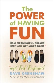 The Power of Having Fun : How Meaningful Breaks Help You Get More Done *and Feel Fantastic!