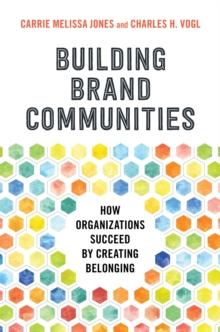 Building Brand Communities : How Organizations Succeed by Creating Belonging