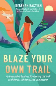 Blaze Your Own Trail : An Interactive Guide to Navigating Life with Confidence, Solidarity and Compassi