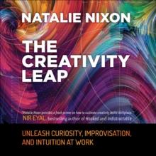 The Creativity Leap : Unleash Curiosity, Improvisation, and Intuition at Work