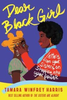 Dear Black Girl : Letters From Your Sisters on Stepping Into Your Power