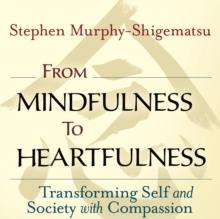 From Mindfulness to Heartfulness : Transforming Self and Society with Compassion