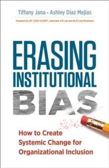 Erasing Institutional Bias : How to Create Systemic Change for Organizational Inclusion