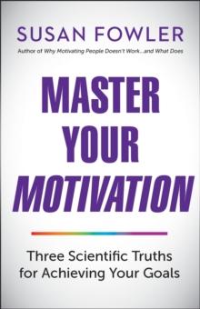 Master Your Motivation : Three Scientific Truths for Achieving Your Goals