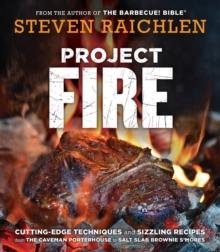 Project Fire : Cutting-Edge Techniques and Sizzling Recipes from the Caveman Porterhouse to Salt Slab Brownie S'Mores