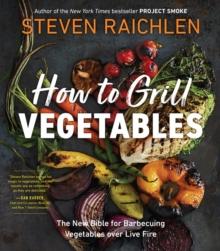 How to Grill Vegetables : The New Bible for Barbecuing Vegetables over Live Fire