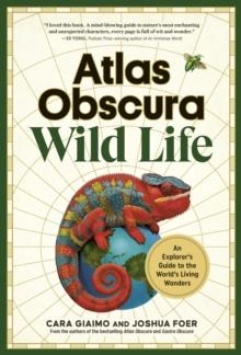 Atlas Obscura: Wild Life : An Explorer's Guide to the World's Living Wonders