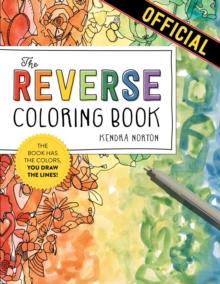 The Reverse Coloring Book : The Book Has the Colors, You Draw the Lines!