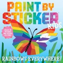 Paint By Sticker Kids: Rainbows Everywhere! : Create 10 Pictures One Sticker At A Time!