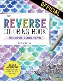 The Reverse Coloring Book: Mindful Journeys : Be Calm and Creative: The Book Has the Colors, You Draw the Lines