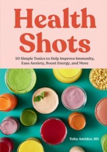 Health Shots : 50 Simple Tonics To Help Improve Immunity, Ease Anxiety, Boost Energy, And More