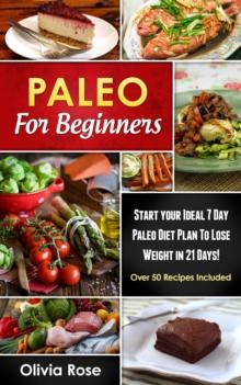 Paleo For Beginners: Start Your Ideal 7-Day Paleo Diet Plan For Beginners To lose Weight In 21 days : paleo diet