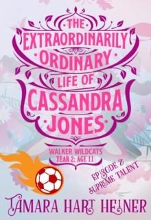 Episode 2: Supreme Talent (The Extraordinarily Ordinary Life of Cassandra Jones) : Walker Wildcats Year 2: Age 11, #2