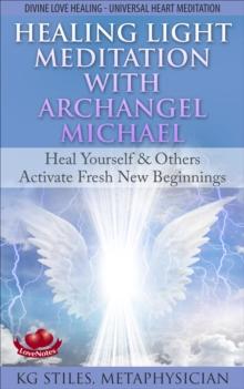 Healing Light Meditation with Archangel Michael Heal Yourself & Others Activate Fresh New Beginnings Divine Love Healing Universal Heart Meditation : Healing & Manifesting Meditations