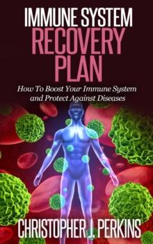 Immune System Recovery Plan:  How To Boost Your Immune System and Protect Against Diseases