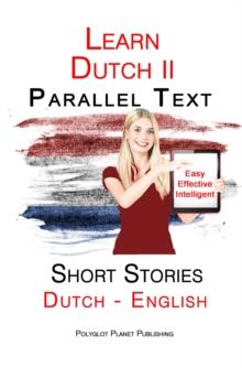 Learn Dutch II - Parallel Text - Short Stories - Easy, Effective Intelligent (Dutch - English)