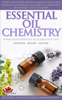 Essential Oil Chemistry Formulating Essential Oil Blends that Heal - Aldehyde - Ketone - Lactone : Healing with Essential Oil