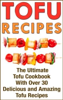 Tofu: Tofu Cookbook with over 30 Delicious Tofu Recipes