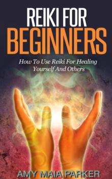 Reiki for Beginners:  How To Use Reiki for Healing Yourself