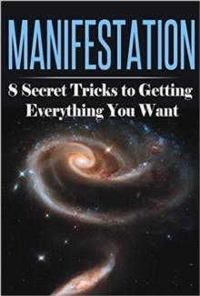 Manifestation: 8 Secret Tricks To Getting Everything You Want