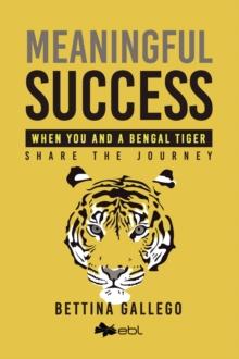 Meaningful Success: When You and a Bengal Tiger Share The Journey : When You and a Bengalese Tiger Share The Journey