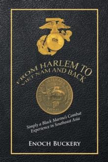 From Harlem to Viet Nam and Back : Simply a Black Marine's Combat Experience in Southeast Asia