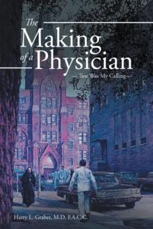 The Making of a Physician : -This Was My Calling-