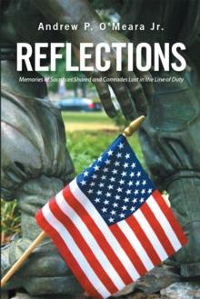 Reflections: : Memories of Sacrifices Shared and Comrades Lost in the Line of Duty