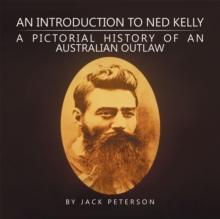 An Introduction to Ned Kelly : A Pictorial History of an Australian Outlaw