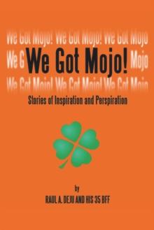 We Got Mojo! : Stories of Inspiration and Perspiration