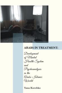 Arabs in Treatment: : Development of Mental Health System and Psychoanalysis in the Arabo-Islamic World