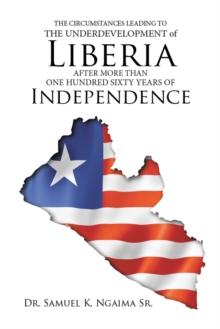 The Circumstances Leading to the Underdevelopment of Liberia After More Than One Hundred Sixty Years of Independence