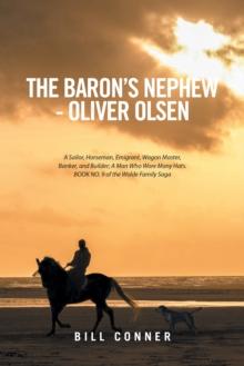 The Baron'S Nephew-Oliver Olsen : A Sailor, Horseman, Emigrant, Wagon Master, Banker, and Builder; a Man Who Wore Many Hats. Book No. 9 of the Wolde Family Saga