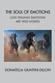 The Soul of Emotions : Love Feelings Emotions Are Wild Horses