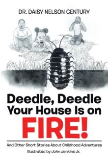 Deedle, Deedle Your House Is on Fire! : And Other Short Stories About Childhood Adventures